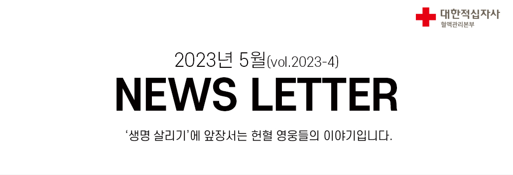 2023년 5월(vol.2023-4)NEWS LETTER'생명 살리기’에 앞장서는 헌혈 영웅들의 이야기입니다.