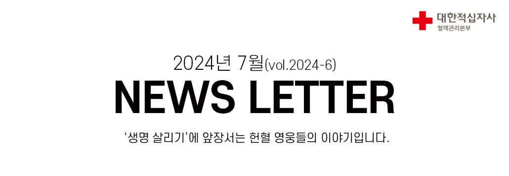 2024년 07월(vol.2024-06)NEWS LETTER'생명 살리기’에 앞장서는 헌혈 영웅들의 이야기입니다.